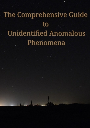 The Comprehensive Guide to Unidentified Anomalous Phenomena
