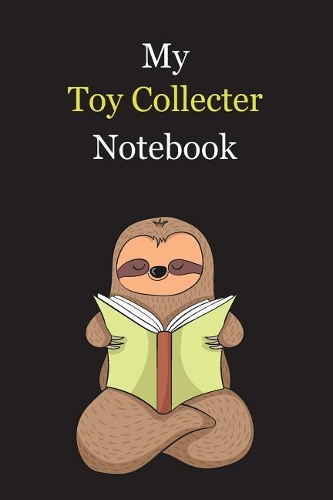 My Toy Collecter Notebook: With A Cute Sloth Reading (sleeping), Blank Lined Notebook Journal Gift Idea With Black Background Cover