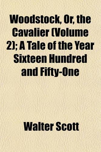Woodstock, Or, the Cavalier (Volume 2); A Tale of the Year Sixteen Hundred and Fifty-One
