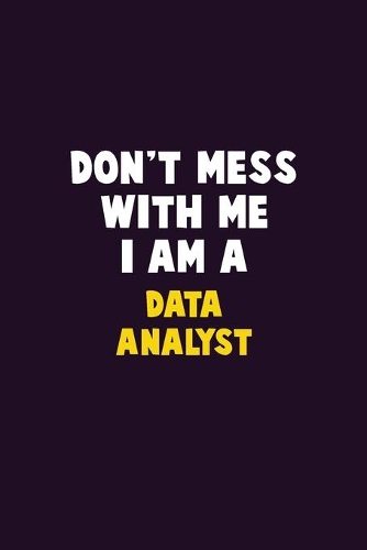 Don't Mess With Me, I Am A Data Analyst: 6X9 Career Pride 120 pages Writing Notebooks