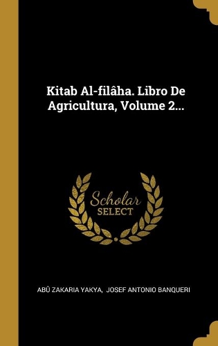 Kitab Al-filâha. Libro De Agricultura, Volume 2...
