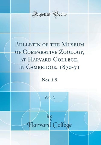 Bulletin of the Museum of Comparative Zoölogy, at Harvard College, in Cambridge, 1870-71, Vol. 2: Nos. 1-5 (Classic Reprint)