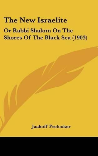 The New Israelite: Or Rabbi Shalom On The Shores Of The Black Sea (1903)