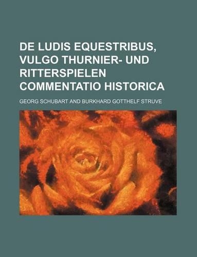 de Ludis Equestribus, Vulgo Thurnier- Und Ritterspielen Commentatio Historica