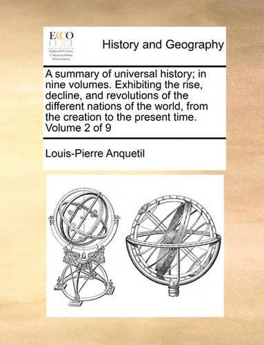 A Summary of Universal History; In Nine Volumes. Exhibiting the Rise, Decline, and Revolutions of the Different Nations of the World, from the Creation to the Present Time. Volume 2 of 9