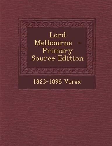 Lord Melbourne - Primary Source Edition