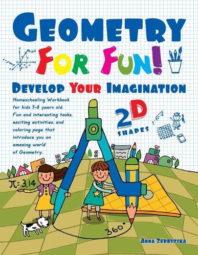 Geometry For Fun!: Develop Your Imagination - 2D Shapes - Homeschooling Workbook for kids 5-8 years old. Fun and interesting tasks, exciting activities and coloring pa(1 Geometry for Fun!)