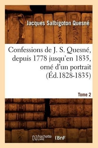 Confessions de J. S. Quesné, Depuis 1778 Jusqu'[en 1835], Orné d'Un Portrait. Tome 2 (Éd.1828-1835)