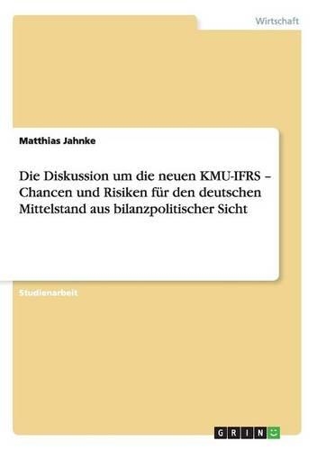 Die Diskussion um die neuen KMU-IFRS - Chancen und Risiken für den deutschen Mittelstand aus bilanzpolitischer Sicht