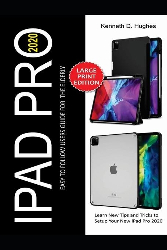 iPad Pro 2020 Easy to Follow Users Guide for the Elderly