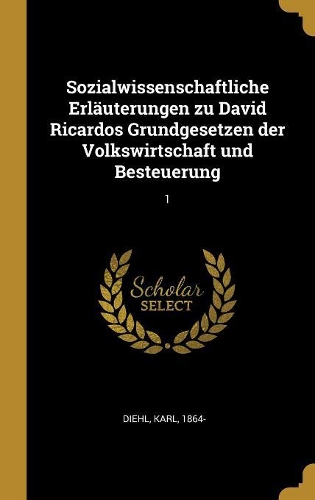 Sozialwissenschaftliche Erläuterungen zu David Ricardos Grundgesetzen der Volkswirtschaft und Besteuerung