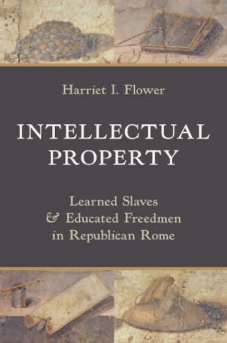 Intellectual Property: Learned Slaves and Educated Freedmen in Republican Rome