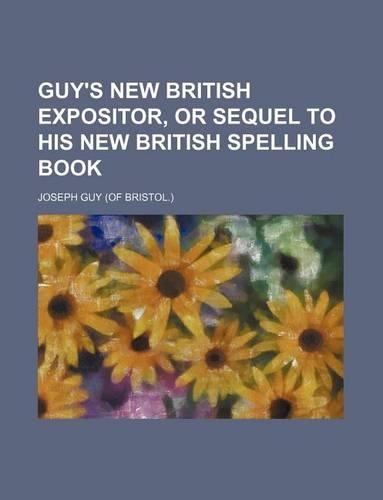 Guy's New British Expositor, or Sequel to His New British Spelling Book