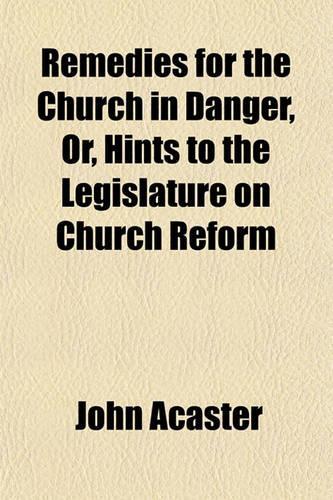 Remedies for the Church in Danger, Or, Hints to the Legislature on Church Reform