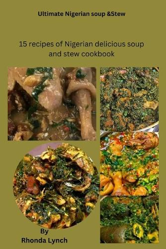 Ultimate Nigerian soup and stew recipes: 15 recipe of Nigerian delicious soup and stew cookbook