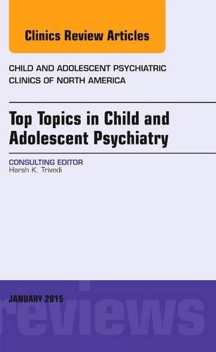 Top Topics in Child & Adolescent Psychiatry, an Issue of Child and Adolescent Psychiatric Clinics of North America: (24 Clinics: Internal Medicine)