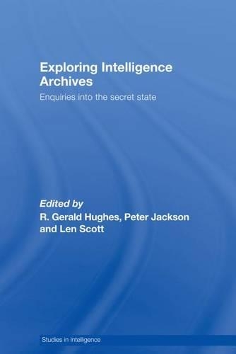 Exploring Intelligence Archives: Enquiries into the Secret State(Studies in Intelligence)
