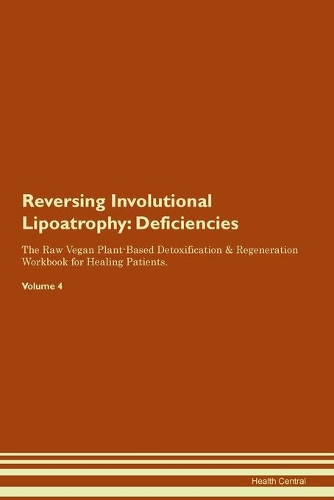 Reversing Involutional Lipoatrophy: Deficiencies The Raw Vegan Plant-Based Detoxification & Regeneration Workbook for Healing Patients. Volume 4