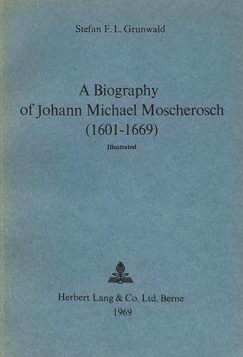 Biography of Johann Michael Moscherosch (1601-1669): (v. 18 European University Studies)