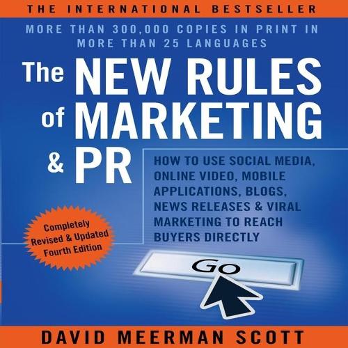 The New Rules of Marketing and PR Lib/E: How to Use Social Media, Online Video, Mobile Applications, Blogs, News Releases, and Viral Marketing to Reach Buyers Directly, 4th Edition