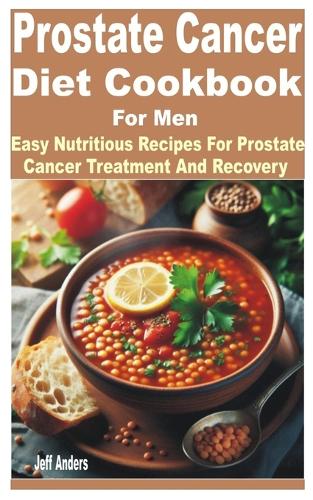 Prostate Cancer Diet Cookbook for Men: Easy Nutritious Recipes for Prostate Cancer Treatment and Recovery