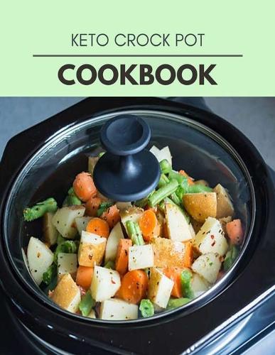 Keto Crock Pot Cookbook: Reset Your Metabolism with a Clean Body and Lose Weight Naturally