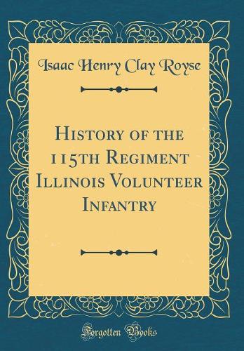 History of the 115th Regiment Illinois Volunteer Infantry (Classic Reprint)