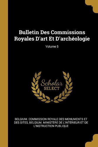 Bulletin Des Commissions Royales D'art Et D'archéologie; Volume 5