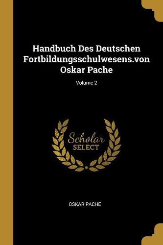 Handbuch Des Deutschen Fortbildungsschulwesens.von Oskar Pache; Volume 2