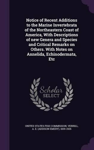 Notice of Recent Additions to the Marine Invertebrata of the Northeastern Coast of America, with Descriptions of New Genera and Species and Critical Remarks on Others. with Notes on Annelida, Echinodermata, Etc