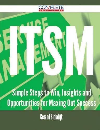 ITSM - Simple Steps to Win, Insights and Opportunities for Maxing Out Success