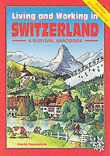 Living and Working in Switzerland: A Survival Handbook