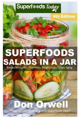 Superfoods Salads In A Jar: Over 80 Quick & Easy Gluten Free Low Cholesterol Whole Foods Recipes full of Antioxidants & Phytochemicals(7 Superfoods Salads in a Jar)