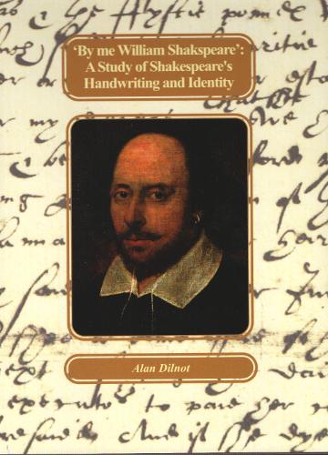 By me William Shakspeare: A Study of Shakespeare's Handwriting and Identity