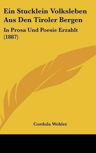 Ein Stucklein Volksleben Aus Den Tiroler Bergen: In Prosa Und Poesie Erzahlt (1887)
