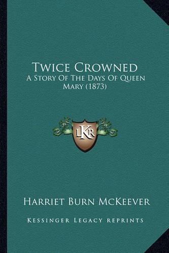 Twice Crowned: A Story Of The Days Of Queen Mary (1873)