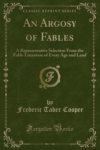 An Argosy of Fables: A Representative Selection from the Fable Literature of Every Age and Land (Classic Reprint)
