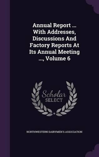 Annual Report ... with Addresses, Discussions and Factory Reports at Its Annual Meeting ..., Volume 6