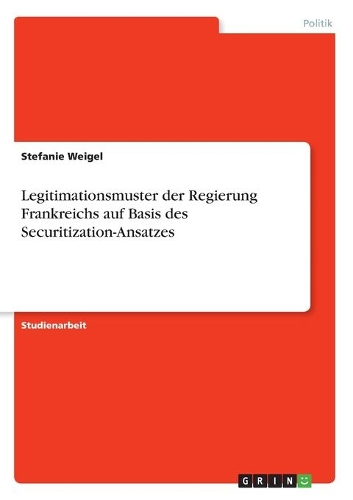 Legitimationsmuster der Regierung Frankreichs auf Basis des Securitization-Ansatzes