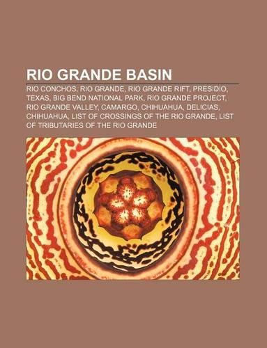 Rio Grande Basin: Rio Conchos, Rio Grande, Rio Grande Rift, Presidio, Texas, Big Bend National Park, Rio Grande Project, Rio Grande Valley