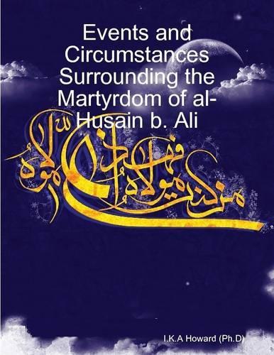 Events and Circumstances Surrounding the Martyrdom of Al-Husain b. Ali