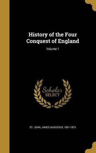 History of the Four Conquest of England; Volume 1