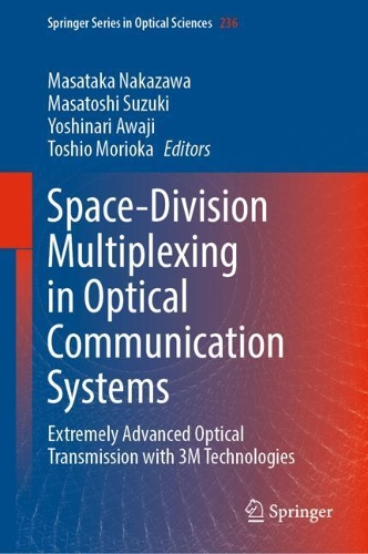 Space-Division Multiplexing in Optical Communication Systems: Extremely Advanced Optical Transmission with 3M Technologies(236 Springer Series in Optical Sciences)