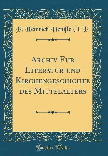 Archiv Fur Literatur-und Kirchengeschichte des Mittelalters (Classic Reprint)