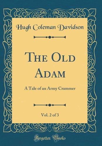 The Old Adam, Vol. 2 of 3: A Tale of an Army Crammer (Classic Reprint)