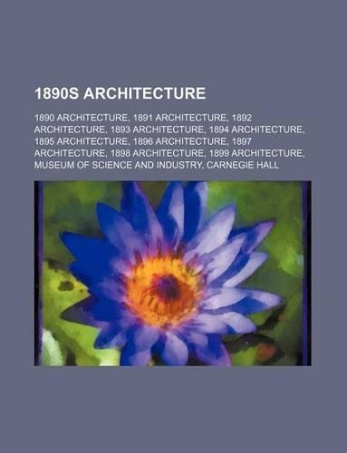 1890s Architecture: 1890 Architecture, 1891 Architecture, 1892 Architecture, 1893 Architecture, 1894 Architecture, 1895 Architecture