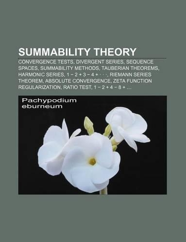 Summability Theory: Convergence Tests, Divergent Series, Sequence Spaces, Summability Methods, Tauberian Theorems, Harmonic Series