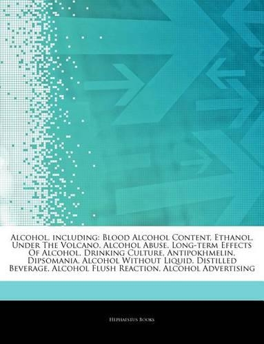 Articles on Alcohol, Including: Blood Alcohol Content, Ethanol, Under the Volcano, Alcohol Abuse, Long-Term Effects of Alcohol, Drinking Culture, Antipokhmelin, Dipsomania, Alcohol