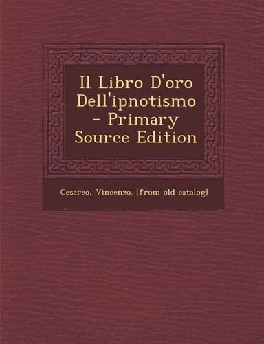 Il Libro D'Oro Dell'ipnotismo - Primary Source Edition