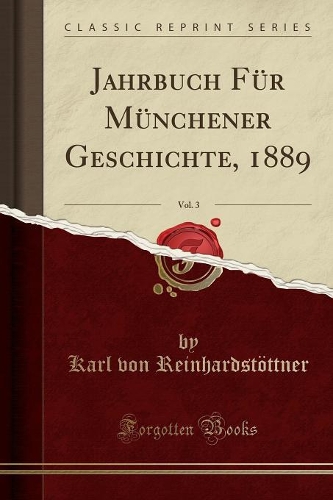 Jahrbuch Für Münchener Geschichte, 1889, Vol. 3 (Classic Reprint)
